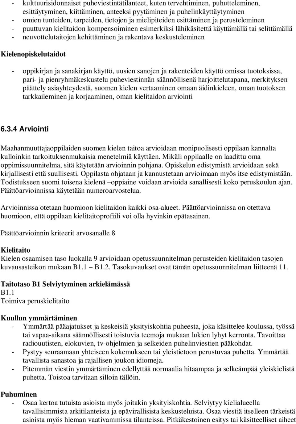 keskusteleminen Kielenopiskelutaidot - oppikirjan ja sanakirjan käyttö, uusien sanojen ja rakenteiden käyttö omissa tuotoksissa, pari- ja pienryhmäkeskustelu puheviestinnän säännöllisenä