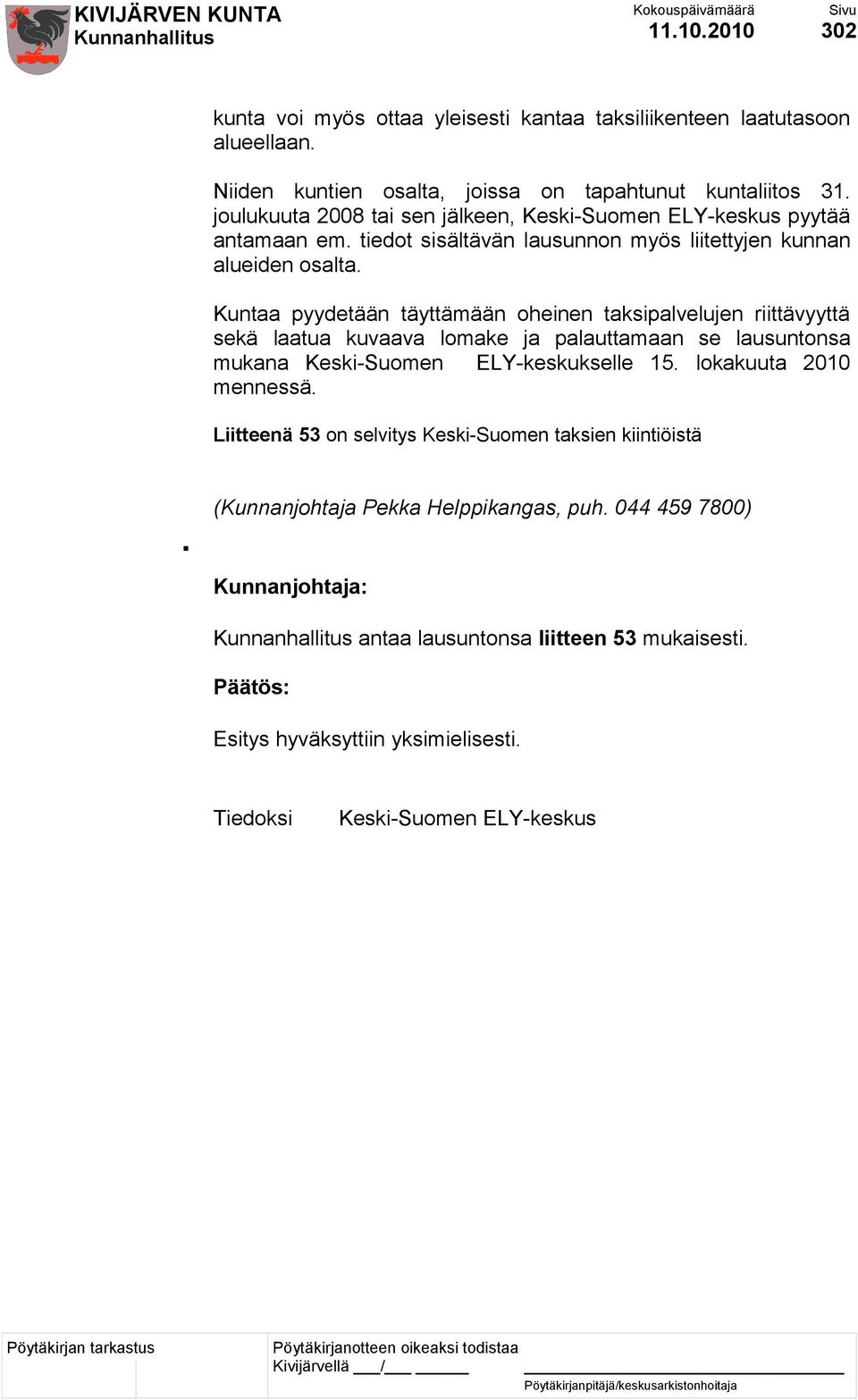 Kuntaa pyydetään täyttämään oheinen taksipalvelujen riittävyyttä sekä laatua kuvaava lomake ja palauttamaan se lausuntonsa mukana Keski-Suomen ELY-keskukselle 15.