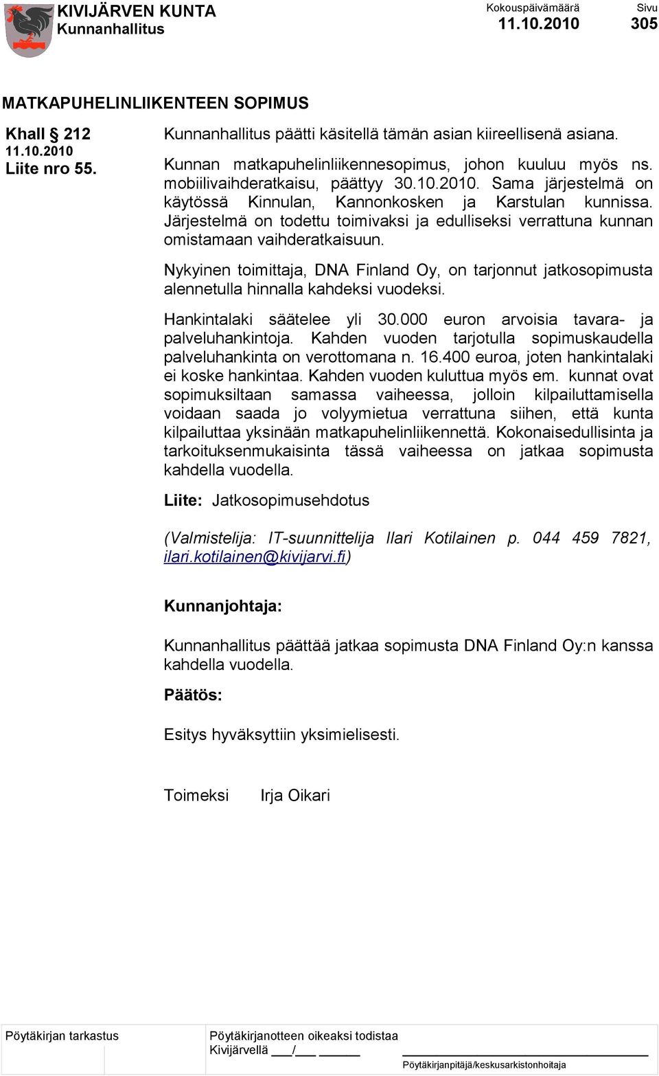 Järjestelmä on todettu toimivaksi ja edulliseksi verrattuna kunnan omistamaan vaihderatkaisuun. Nykyinen toimittaja, DNA Finland Oy, on tarjonnut jatkosopimusta alennetulla hinnalla kahdeksi vuodeksi.