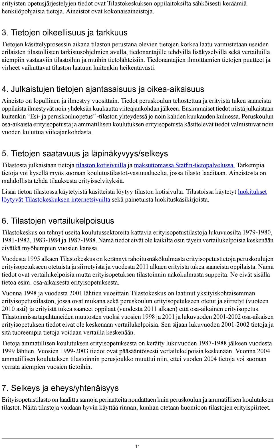 tiedonantajille tehdyillä lisäkyselyillä sekä vertailuilla aiempiin vastaaviin tilastoihin ja muihin tietolähteisiin.