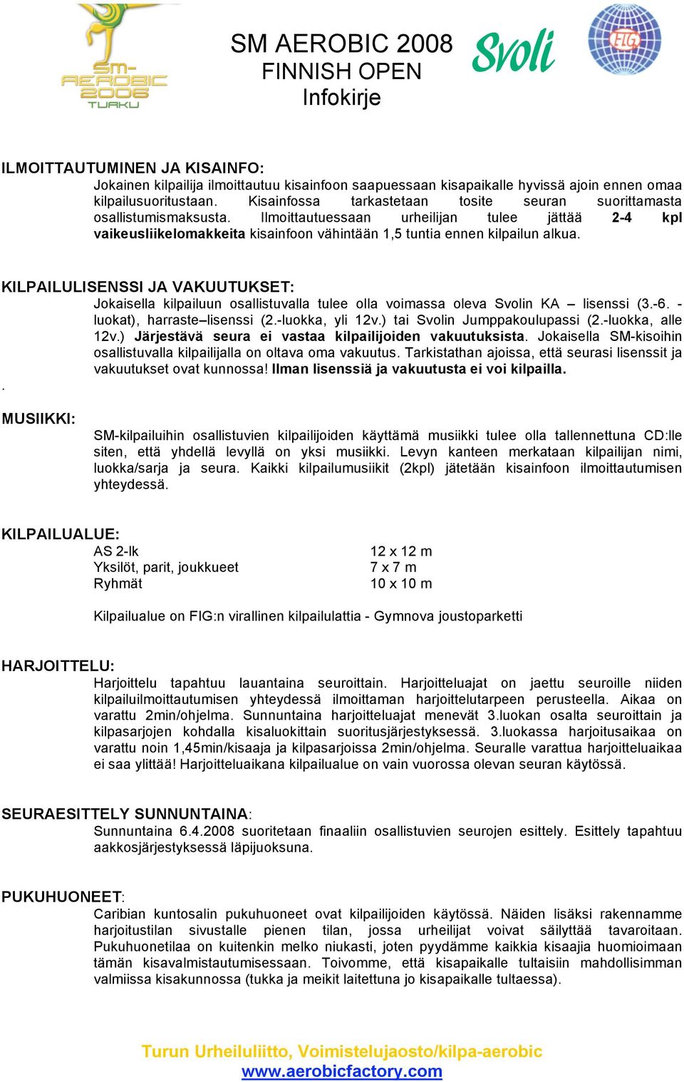 Ilmoittautuessaan urheilijan tulee jättää 2-4 kpl vaikeusliikelomakkeita kisainfoon vähintään 1,5 tuntia ennen kilpailun alkua.