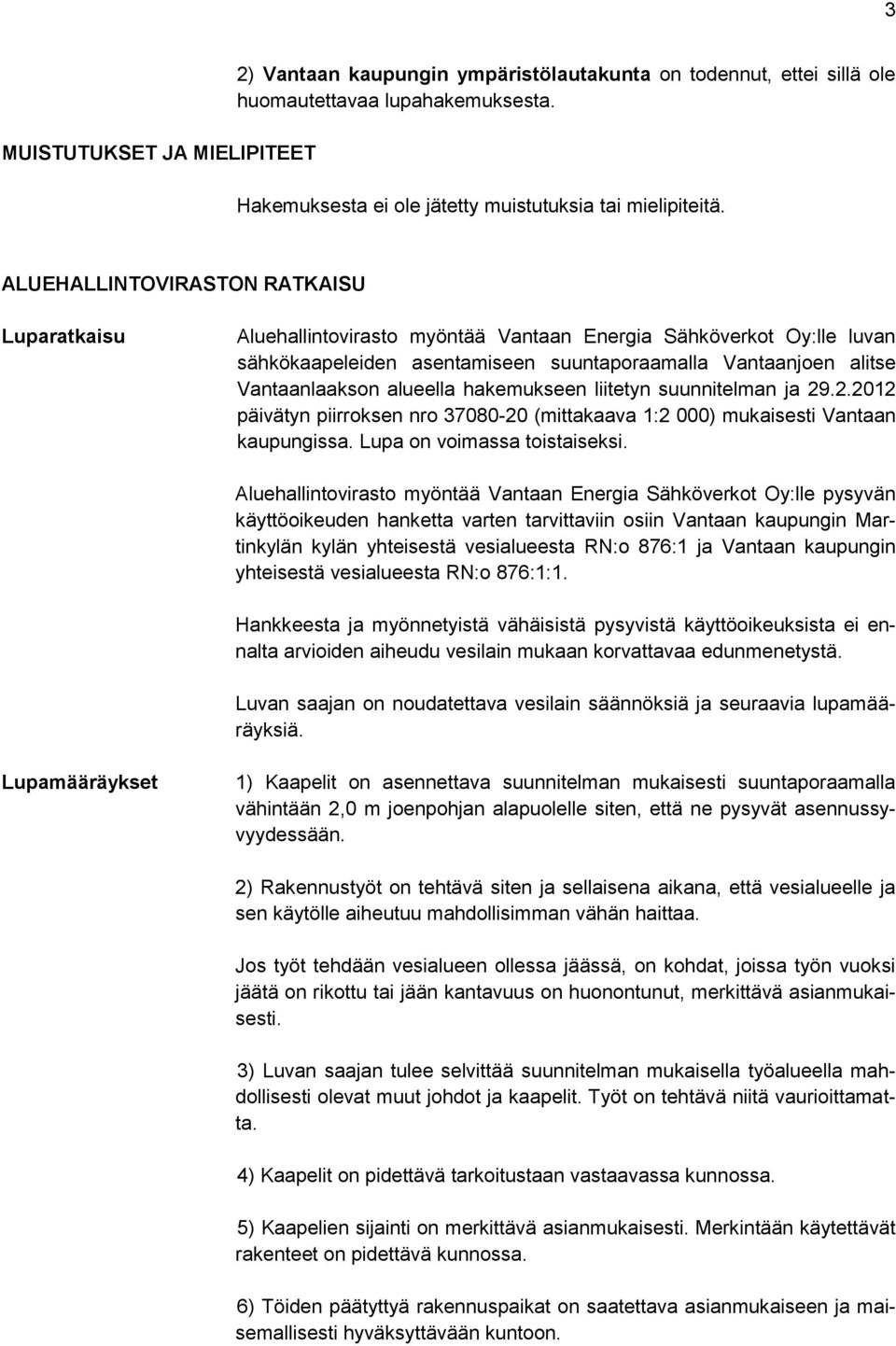alueella hakemukseen liitetyn suunnitelman ja 29.2.2012 päivätyn piirroksen nro 37080-20 (mittakaava 1:2 000) mukaisesti Vantaan kaupungissa. Lupa on voimassa toistaiseksi.