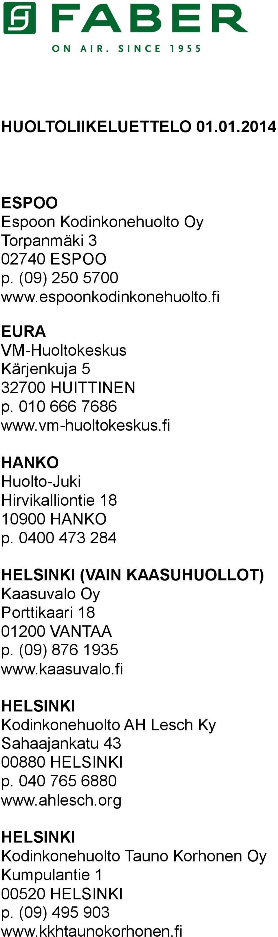 0400 473 284 HELSINKI (VAIN KAASUHUOLLOT) Kaasuvalo Oy Porttikaari 18 01200 VANTAA p. (09) 876 1935 www.kaasuvalo.