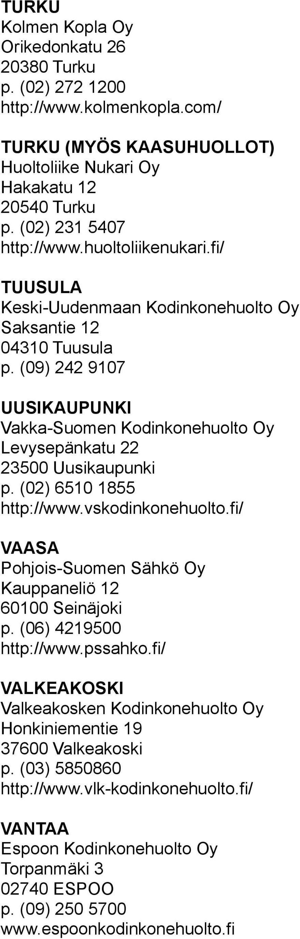 (09) 242 9107 UUSIKAUPUNKI Vakka-Suomen Kodinkonehuolto Oy Levysepänkatu 22 23500 Uusikaupunki p. (02) 6510 1855 http://www.vskodinkonehuolto.