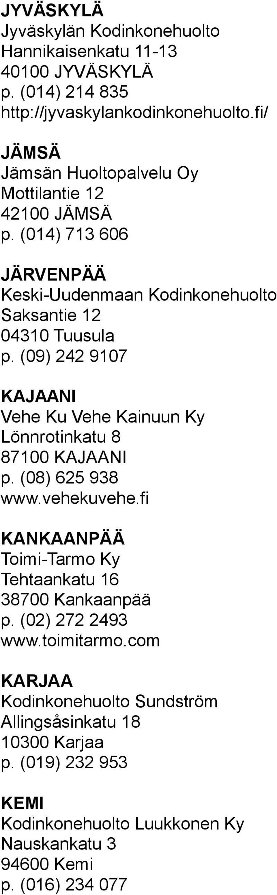 (09) 242 9107 KAJAANI Vehe Ku Vehe Kainuun Ky Lönnrotinkatu 8 87100 KAJAANI p. (08) 625 938 www.vehekuvehe.