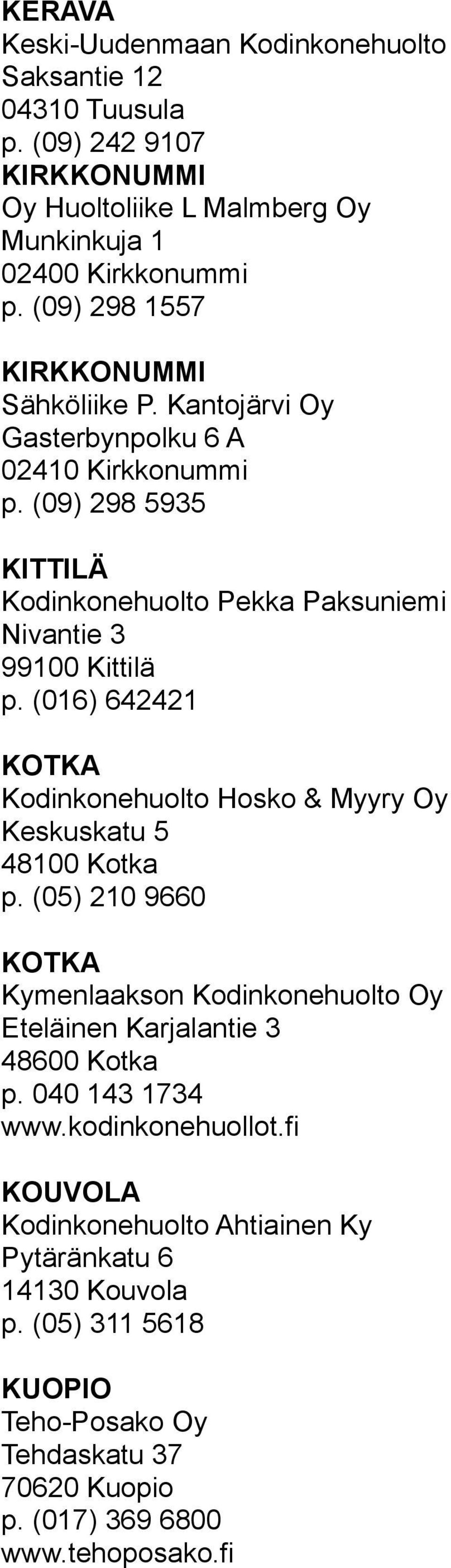 (016) 642421 KOTKA Kodinkonehuolto Hosko & Myyry Oy Keskuskatu 5 48100 Kotka p. (05) 210 9660 KOTKA Kymenlaakson Kodinkonehuolto Oy Eteläinen Karjalantie 3 48600 Kotka p.