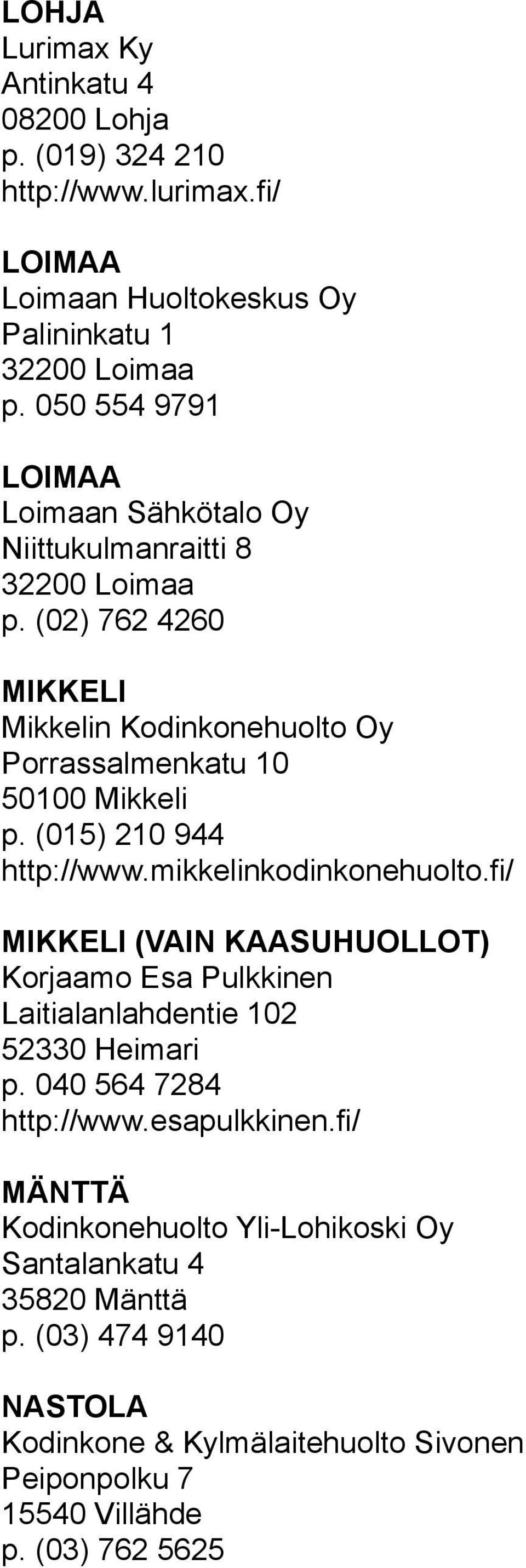 (015) 210 944 http://www.mikkelinkodinkonehuolto.fi/ MIKKELI (VAIN KAASUHUOLLOT) Korjaamo Esa Pulkkinen Laitialanlahdentie 102 52330 Heimari p.