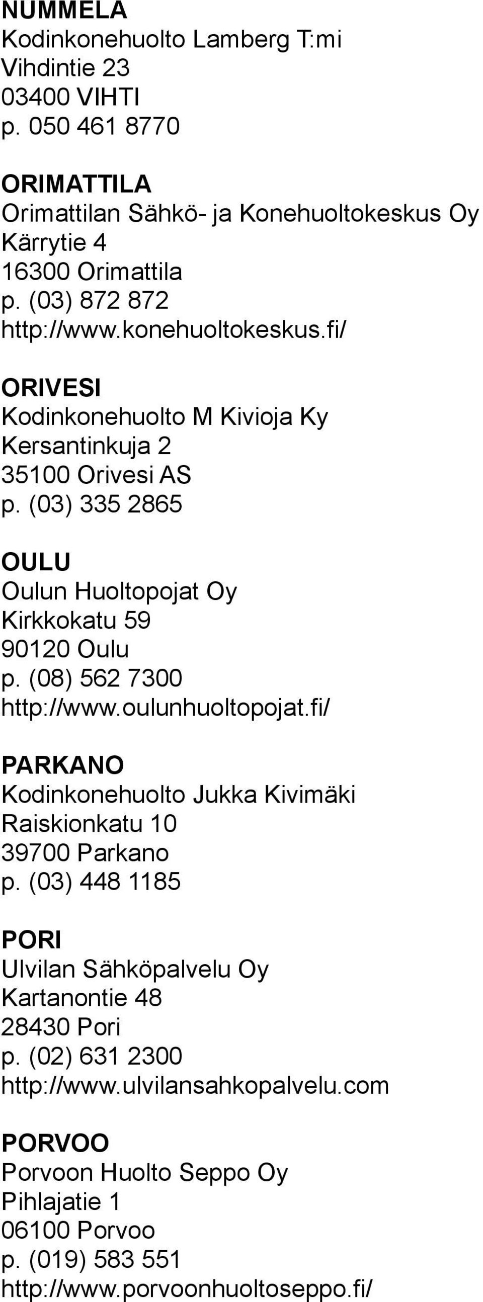 (03) 335 2865 OULU Oulun Huoltopojat Oy Kirkkokatu 59 90120 Oulu p. (08) 562 7300 http://www.oulunhuoltopojat.