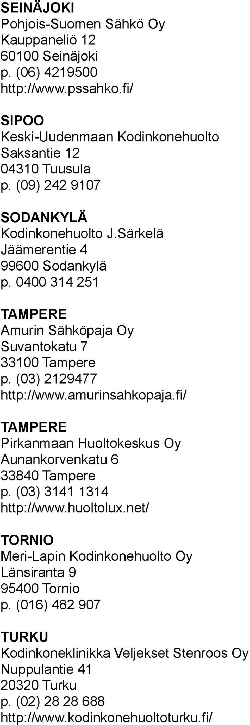 (03) 2129477 http://www.amurinsahkopaja.fi/ TAMPERE Pirkanmaan Huoltokeskus Oy Aunankorvenkatu 6 33840 Tampere p. (03) 3141 1314 http://www.huoltolux.