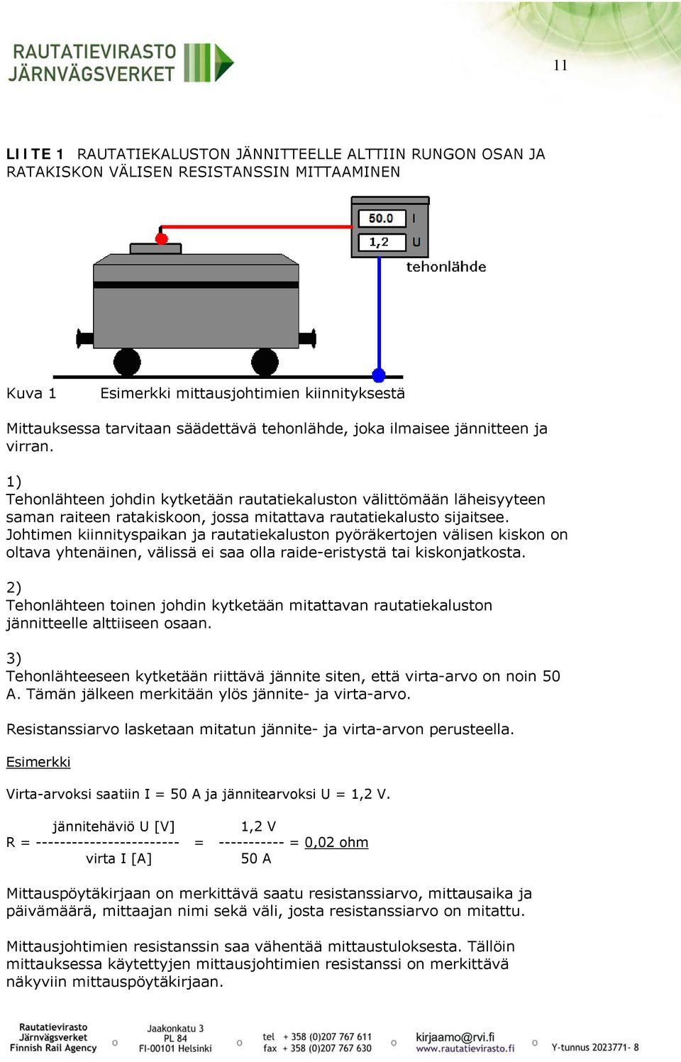 Johtimen kiinnityspaikan ja rautatiekaluston pyöräkertojen välisen kiskon on oltava yhtenäinen, välissä ei saa olla raide-eristystä tai kiskonjatkosta.