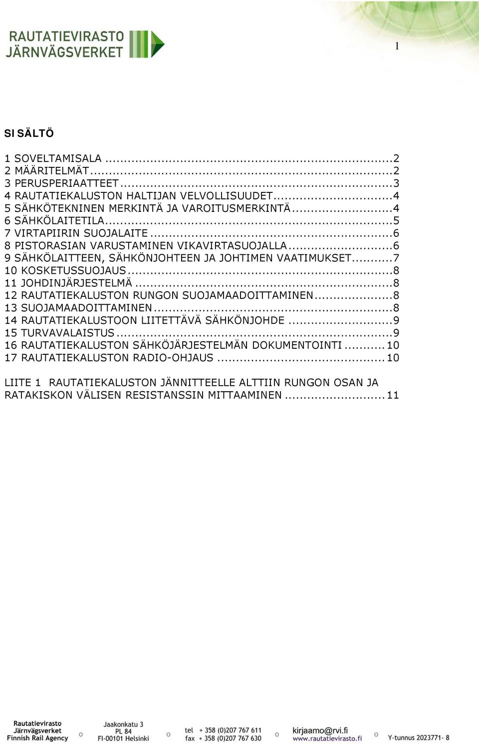 .. 8 11 JOHDINJÄRJESTELMÄ... 8 12 RAUTATIEKALUSTON RUNGON SUOJAMAADOITTAMINEN... 8 13 SUOJAMAADOITTAMINEN... 8 14 RAUTATIEKALUSTOON LIITETTÄVÄ SÄHKÖNJOHDE... 9 15 TURVAVALAISTUS.