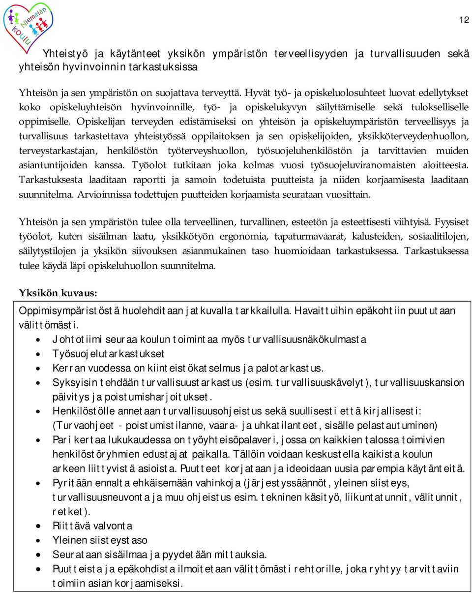 Opiskelijan terveyden edistämiseksi on yhteisön ja opiskeluympäristön terveellisyys ja turvallisuus tarkastettava yhteistyössä oppilaitoksen ja sen opiskelijoiden, yksikköterveydenhuollon,