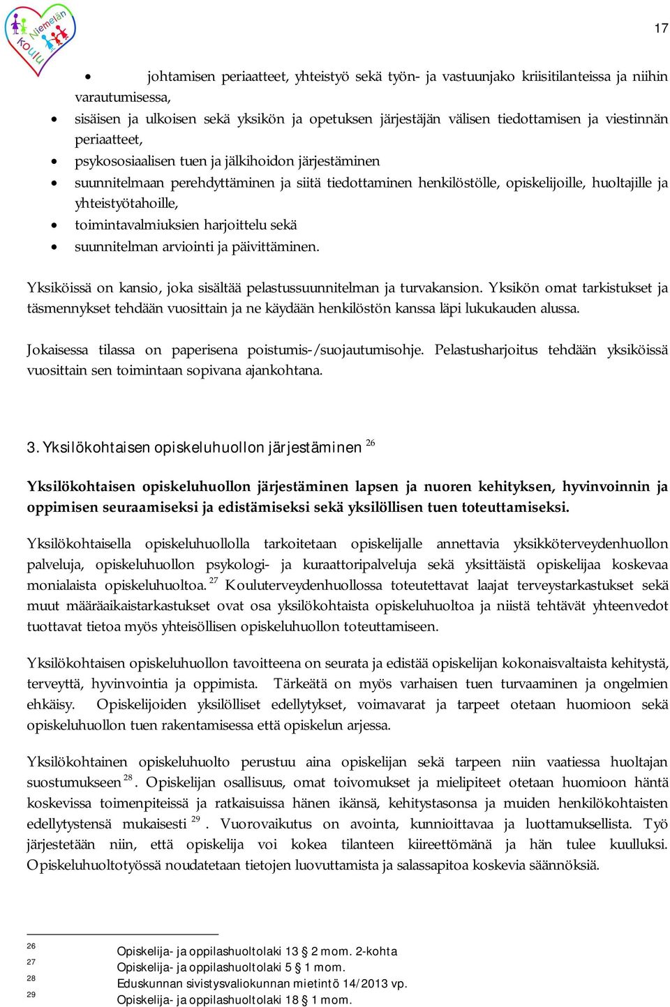 toimintavalmiuksien harjoittelu sekä suunnitelman arviointi ja päivittäminen. Yksiköissä on kansio, joka sisältää pelastussuunnitelman ja turvakansion.