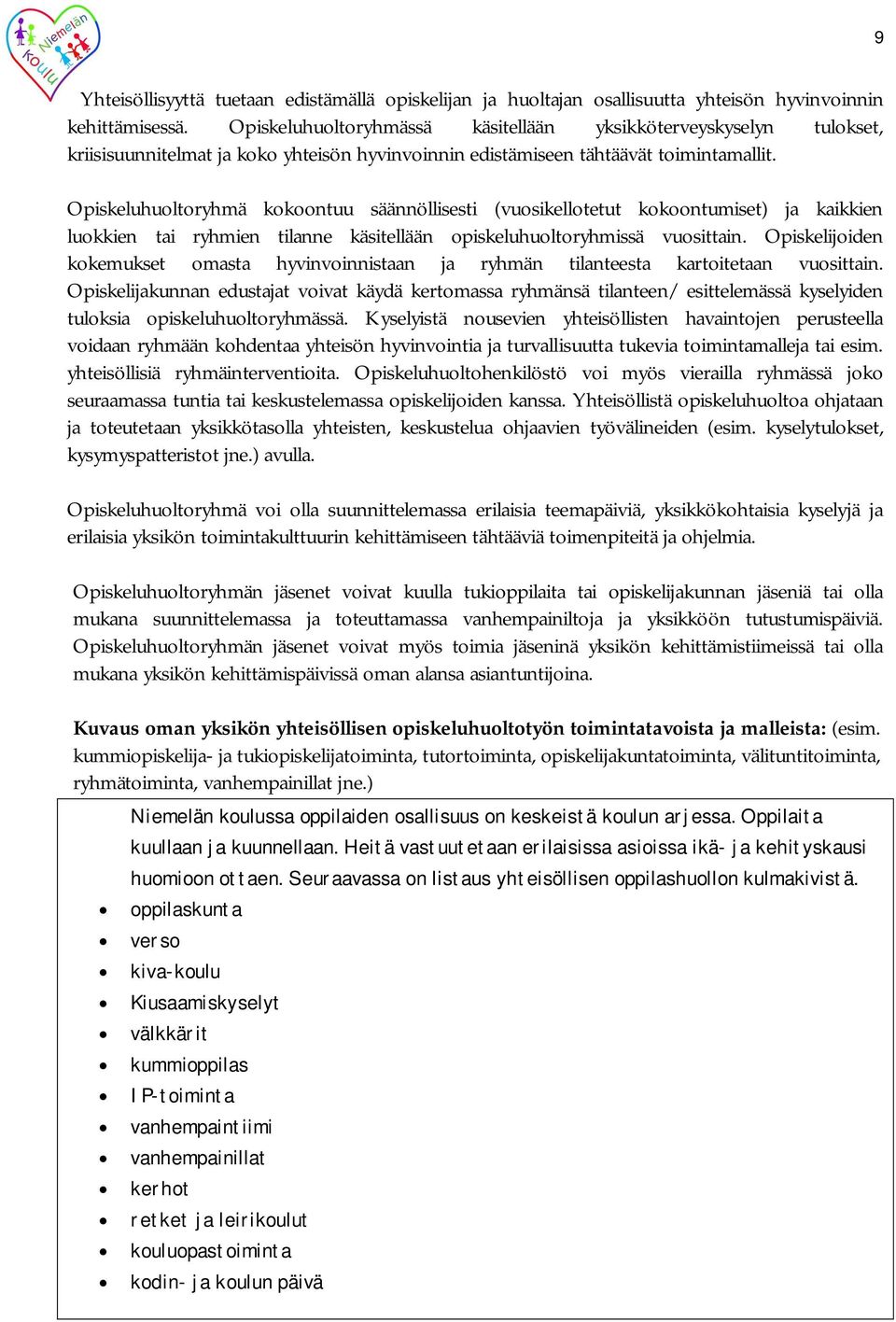 Opiskeluhuoltoryhmä kokoontuu säännöllisesti (vuosikellotetut kokoontumiset) ja kaikkien luokkien tai ryhmien tilanne käsitellään opiskeluhuoltoryhmissä vuosittain.