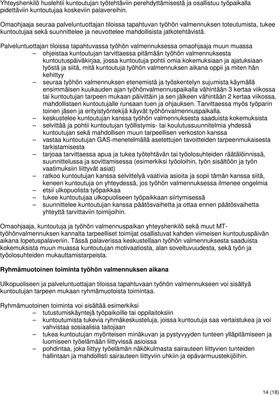 Palveluntuottajan tiloissa tapahtuvassa työhön valmennuksessa omaohjaaja muun muassa ohjeistaa kuntoutujan tarvittaessa pitämään työhön valmennuksesta kuntoutuspäiväkirjaa, jossa kuntoutuja pohtii