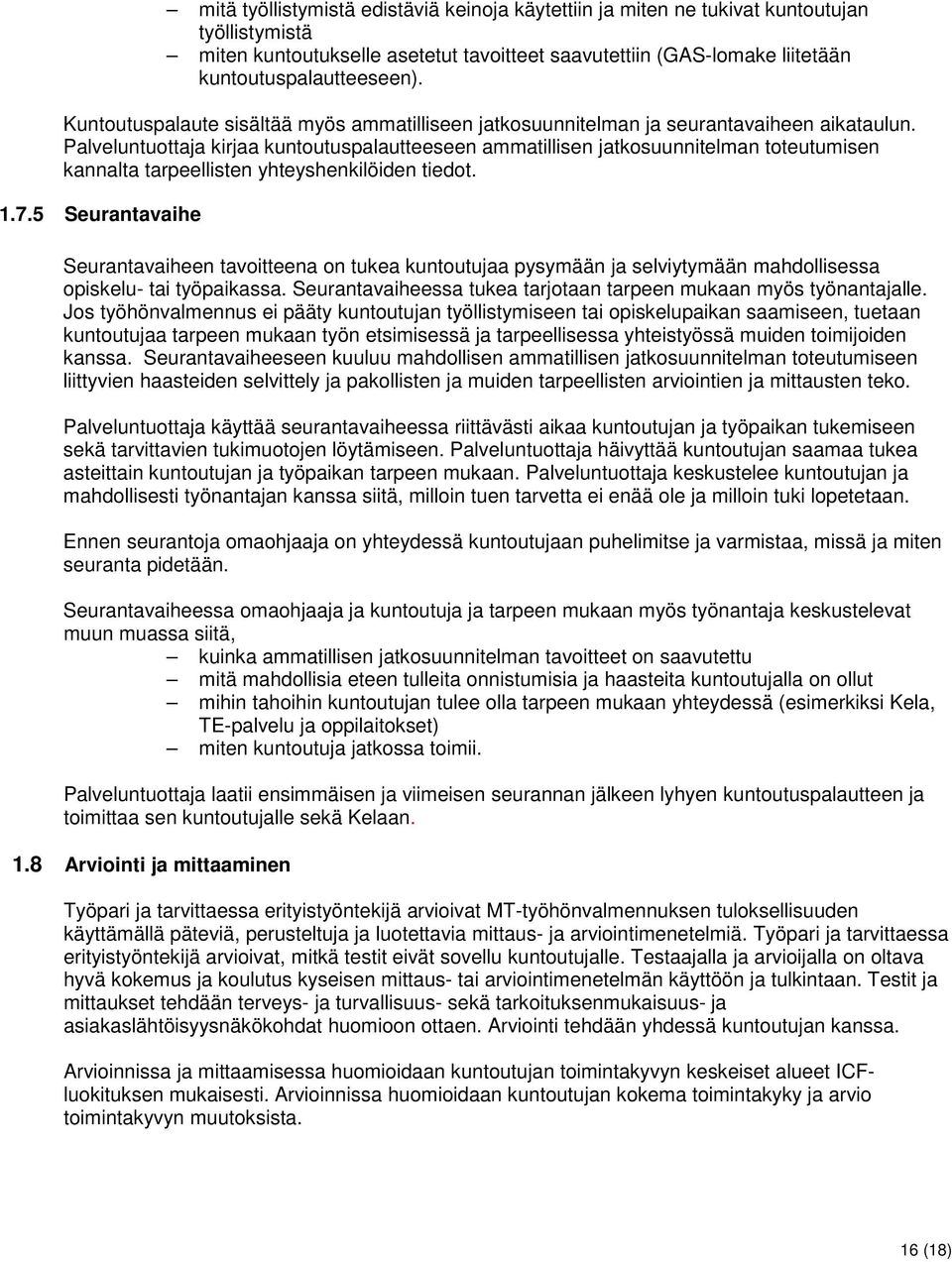 Palveluntuottaja kirjaa kuntoutuspalautteeseen ammatillisen jatkosuunnitelman toteutumisen kannalta tarpeellisten yhteyshenkilöiden tiedot. 1.7.