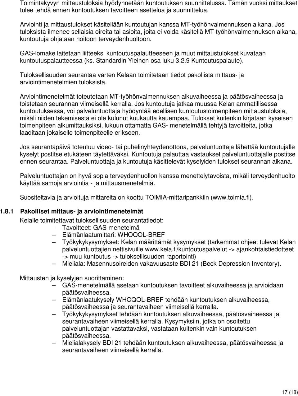 Jos tuloksista ilmenee sellaisia oireita tai asioita, joita ei voida käsitellä MT-työhönvalmennuksen aikana, kuntoutuja ohjataan hoitoon terveydenhuoltoon.