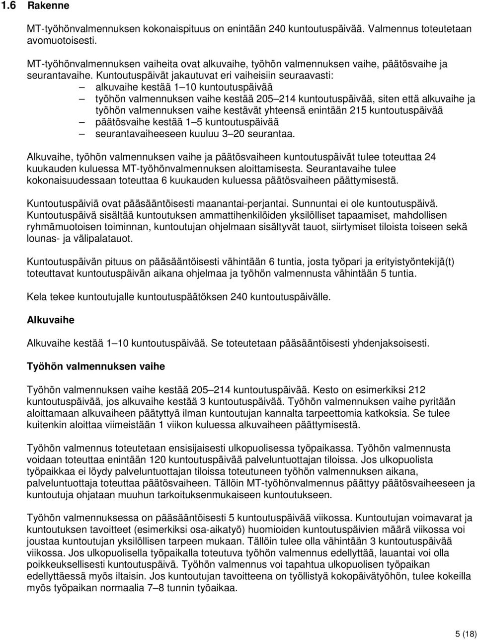 Kuntoutuspäivät jakautuvat eri vaiheisiin seuraavasti: alkuvaihe kestää 1 10 kuntoutuspäivää työhön valmennuksen vaihe kestää 205 214 kuntoutuspäivää, siten että alkuvaihe ja työhön valmennuksen