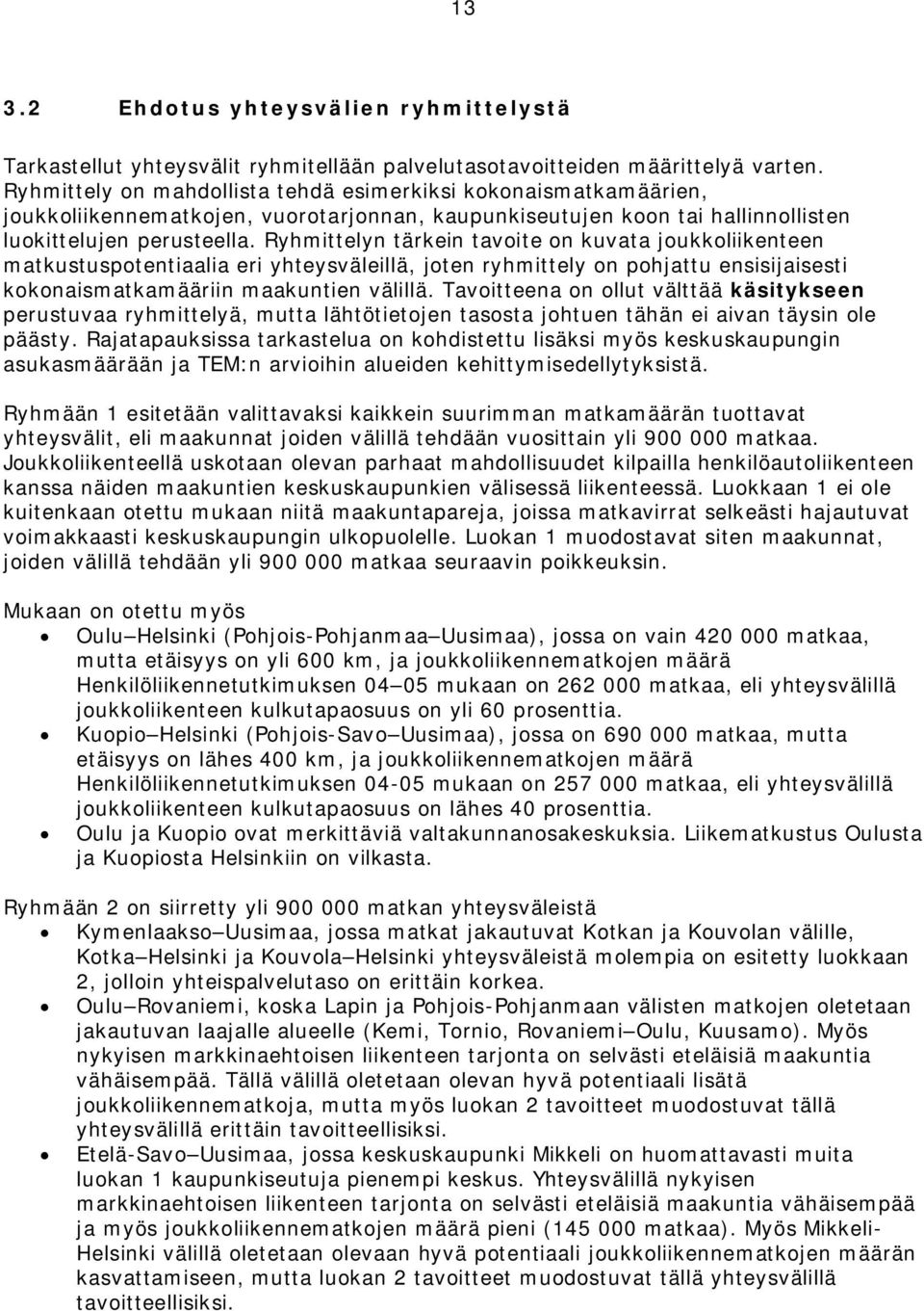 Ryhmittelyn tärkein tavoite on kuvata joukkoliikenteen matkustuspotentiaalia eri yhteysväleillä, joten ryhmittely on pohjattu ensisijaisesti kokonaismatkamääriin maakuntien välillä.