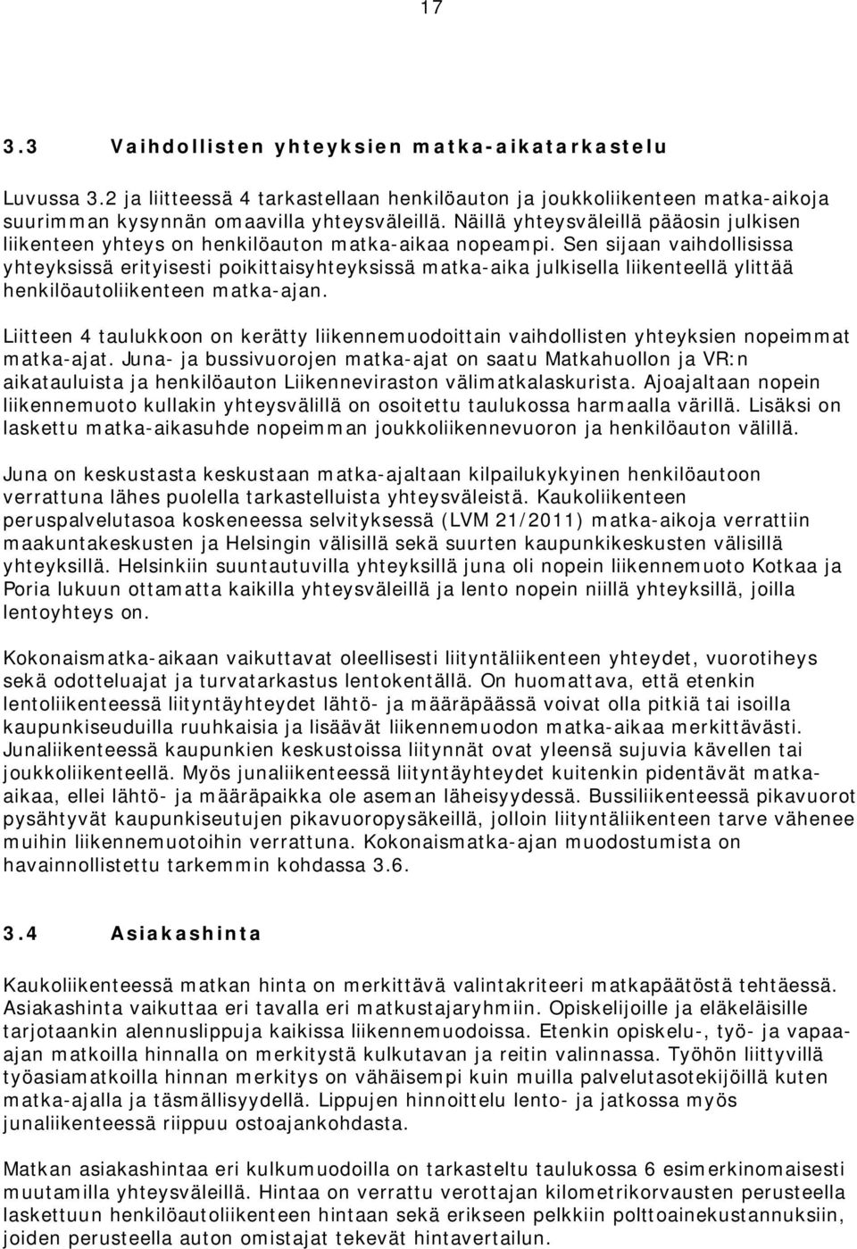 Sen sijaan vaihdollisissa yhteyksissä erityisesti poikittaisyhteyksissä matka-aika julkisella liikenteellä ylittää henkilöautoliikenteen matka-ajan.