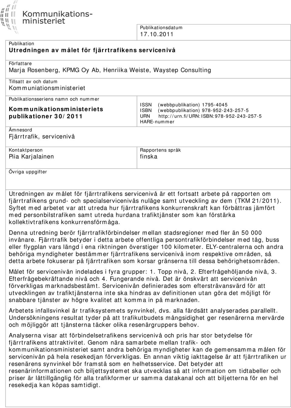 Publikationsseriens namn och nummer Kommunikationsministeriets publikationer 30/2011 Ämnesord Fjärrtrafik, servicenivå Kontaktperson Piia Karjalainen ISSN (webbpublikation) 1795-4045 ISBN