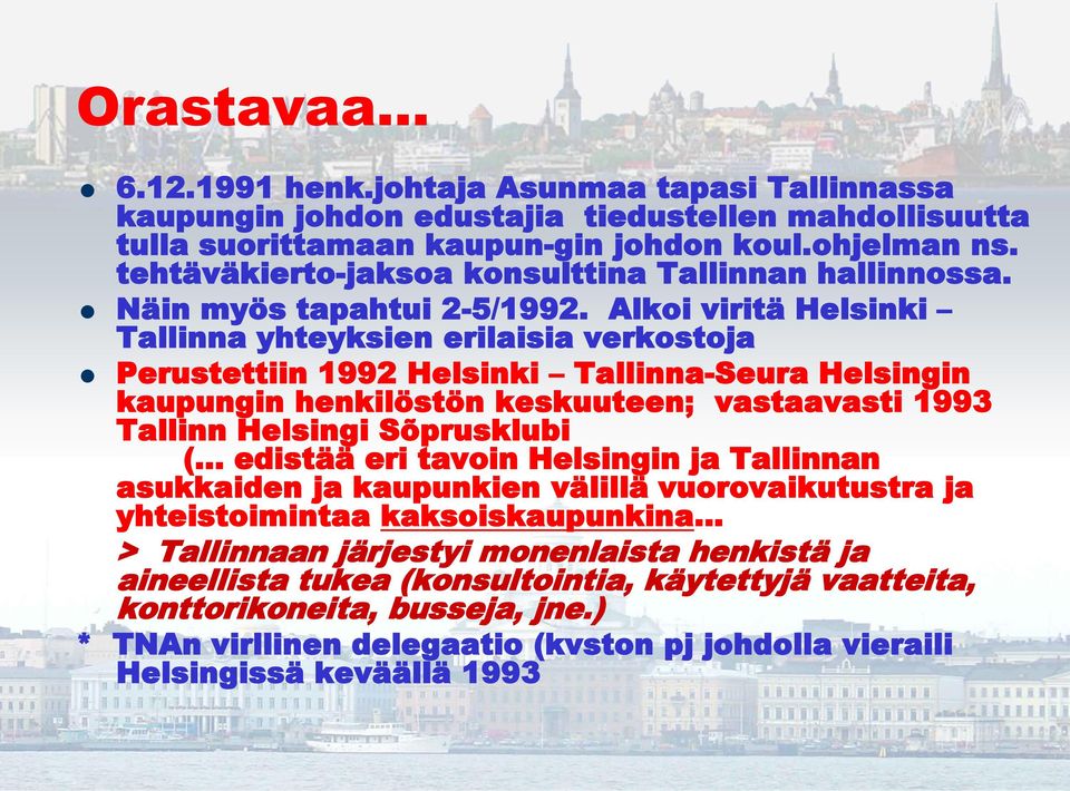 Alkoi viritä Helsinki Tallinna yhteyksien erilaisia verkostoja Perustettiin 1992 Helsinki Tallinna-Seura Helsingin kaupungin henkilöstön keskuuteen; vastaavasti 1993 Tallinn Helsingi Sõprusklubi (