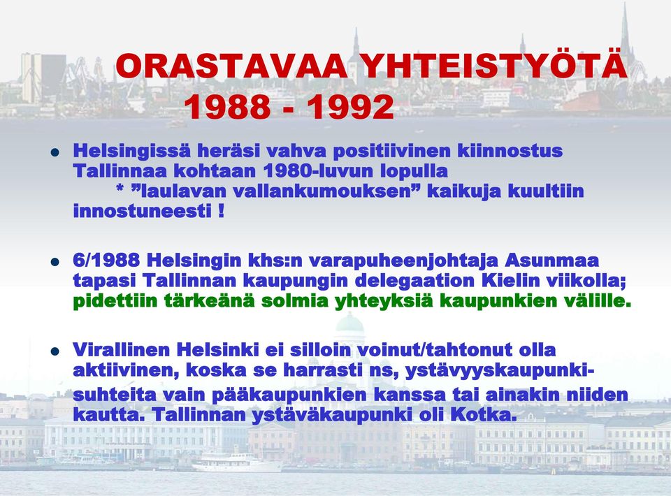 6/1988 Helsingin khs:n varapuheenjohtaja Asunmaa tapasi Tallinnan kaupungin delegaation Kielin viikolla; pidettiin tärkeänä solmia