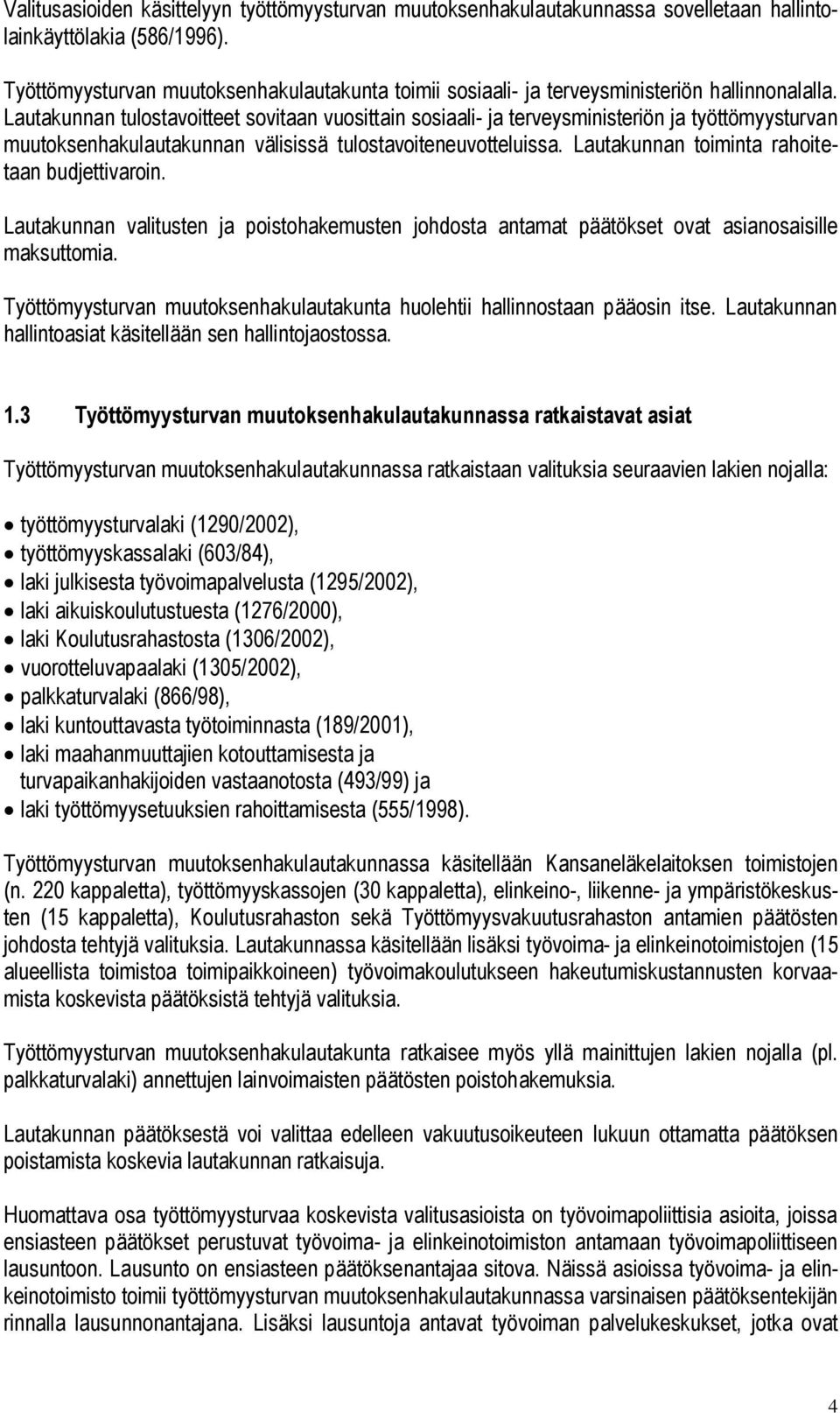 Lautakunnan tulostavoitteet sovitaan vuosittain sosiaali- ja terveysministeriön ja työttömyysturvan muutoksenhakulautakunnan välisissä tulostavoiteneuvotteluissa.