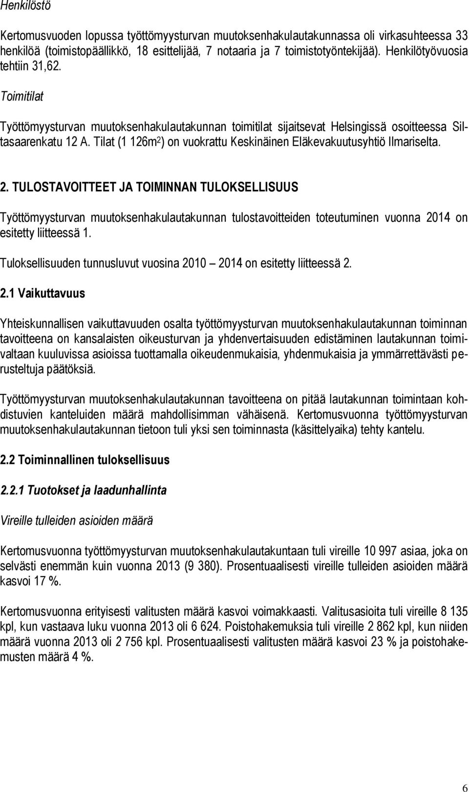 Tilat (1 126m 2 ) on vuokrattu Keskinäinen Eläkevakuutusyhtiö Ilmariselta. 2. TULOSTAVOITTEET JA TOIMINNAN TULOKSELLISUUS Työttömyysturvan muutoksenhakulautakunnan tulostavoitteiden toteutuminen vuonna on esitetty liitteessä 1.