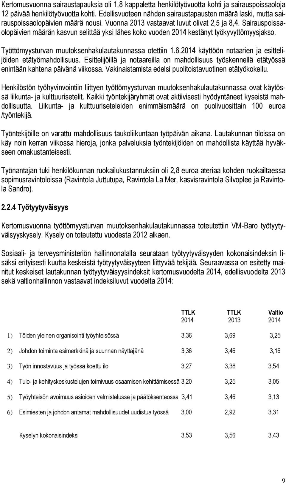 Sairauspoissaolopäivien määrän kasvun selittää yksi lähes koko vuoden kestänyt työkyvyttömyysjakso. Työttömyysturvan muutoksenhakulautakunnassa otettiin 1.6.