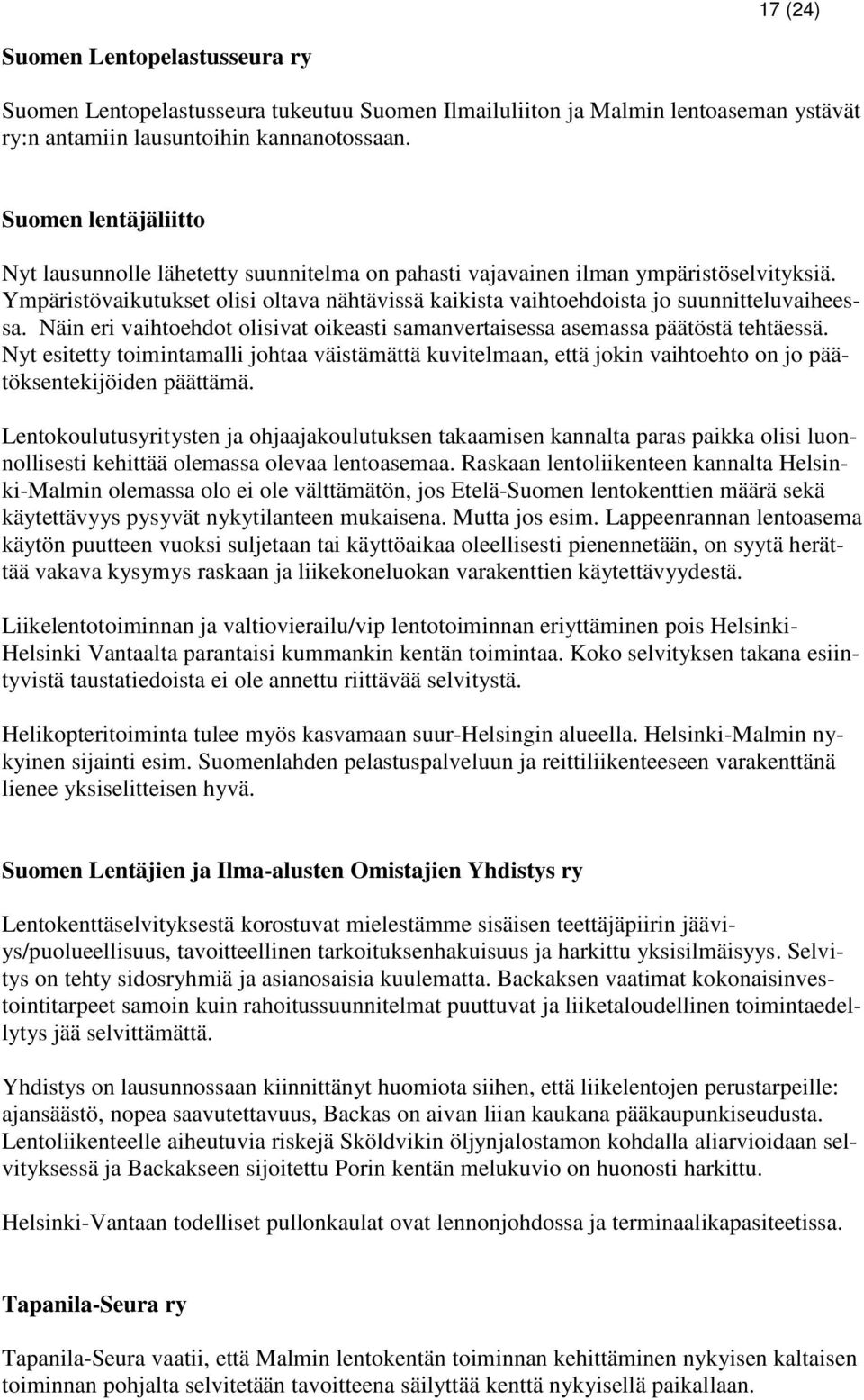 Ympäristövaikutukset olisi oltava nähtävissä kaikista vaihtoehdoista jo suunnitteluvaiheessa. Näin eri vaihtoehdot olisivat oikeasti samanvertaisessa asemassa päätöstä tehtäessä.