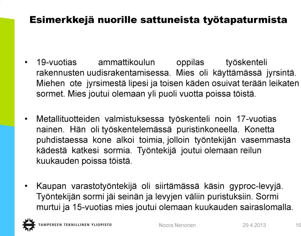 Metallituotteiden valmistuksessa työskenteli noin 17-vuotias nainen. Hän oli työskentelemässä puristinkoneella.