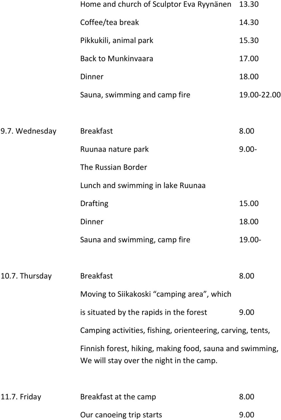 00 Sauna and swimming, camp fire 19.00 10.7. Thursday Breakfast 8.00 Moving to Siikakoski camping area, which is situated by the rapids in the forest 9.
