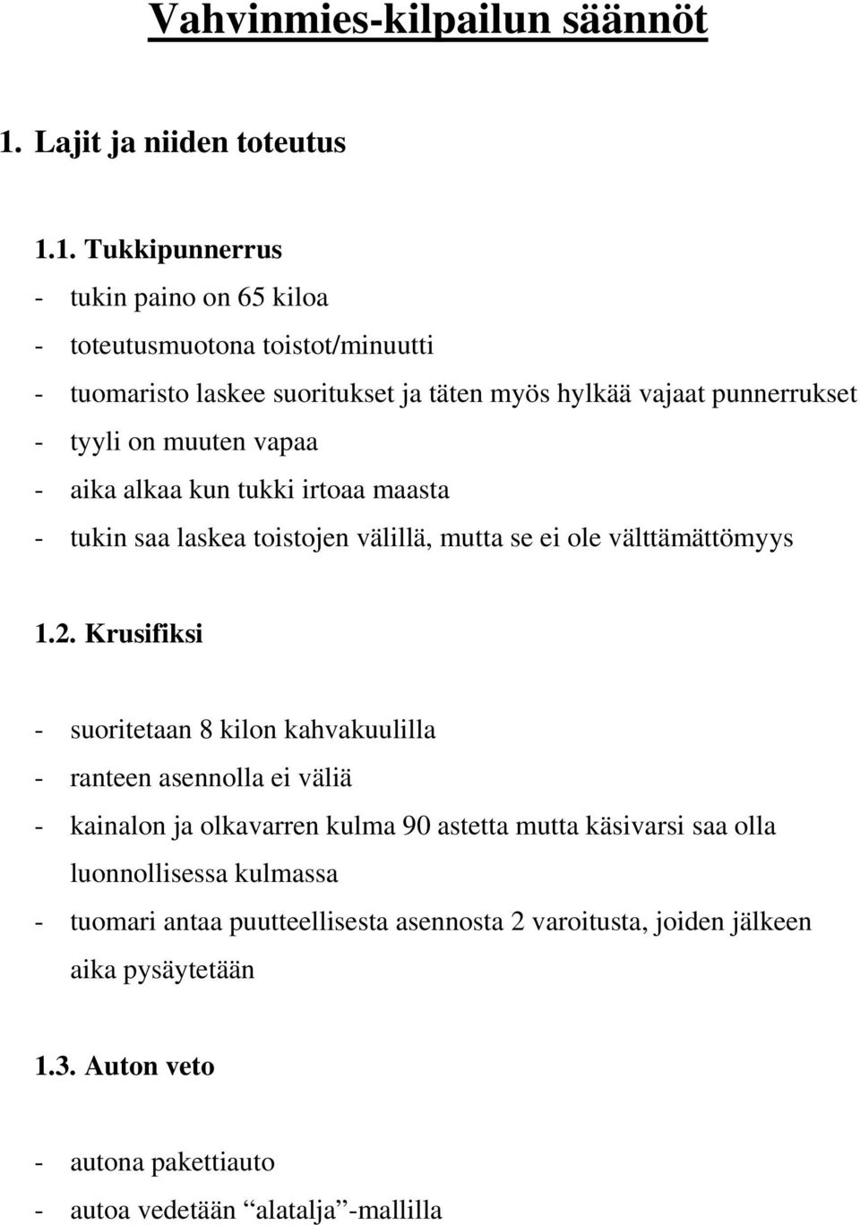 1. Tukkipunnerrus - tukin paino on 65 kiloa - toteutusmuotona toistot/minuutti - tuomaristo laskee suoritukset ja täten myös hylkää vajaat punnerrukset - tyyli on