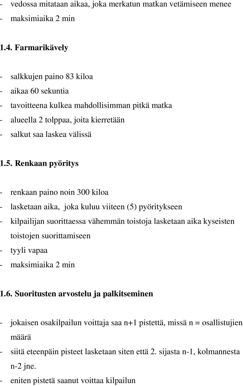 Renkaan pyöritys - renkaan paino noin 300 kiloa - lasketaan aika, joka kuluu viiteen (5) pyöritykseen - kilpailijan suorittaessa vähemmän toistoja lasketaan aika kyseisten toistojen