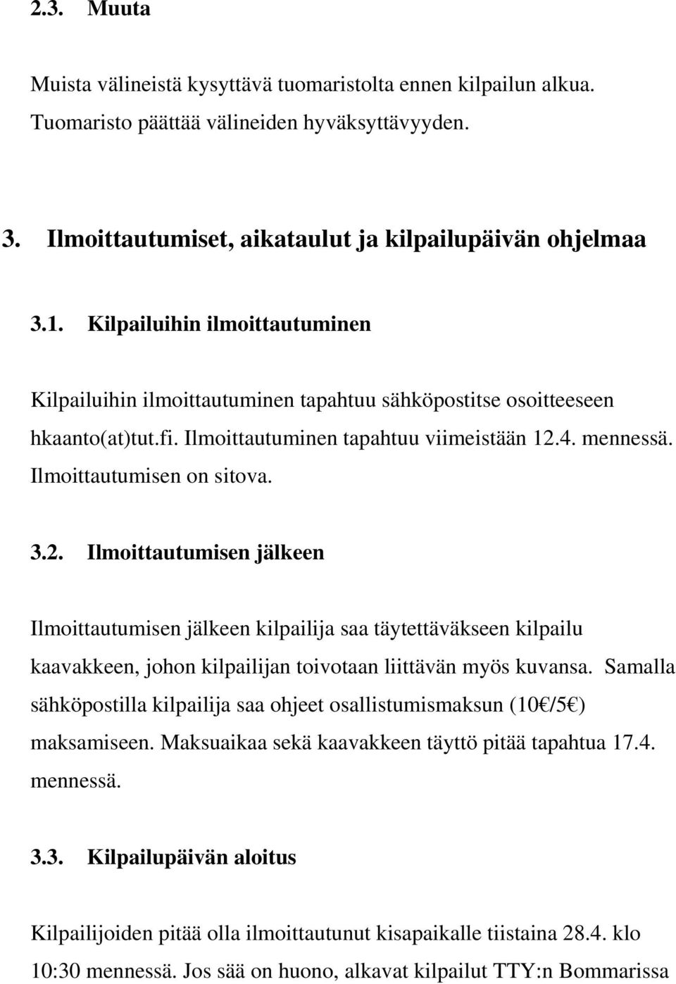 2. Ilmoittautumisen jälkeen Ilmoittautumisen jälkeen kilpailija saa täytettäväkseen kilpailu kaavakkeen, johon kilpailijan toivotaan liittävän myös kuvansa.