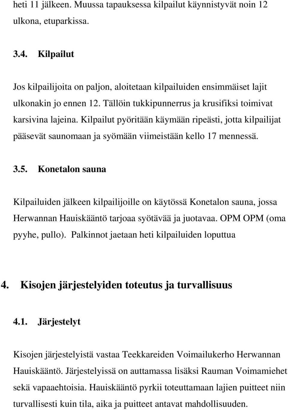 Konetalon sauna Kilpailuiden jälkeen kilpailijoille on käytössä Konetalon sauna, jossa Herwannan Hauiskääntö tarjoaa syötävää ja juotavaa. OPM OPM (oma pyyhe, pullo).