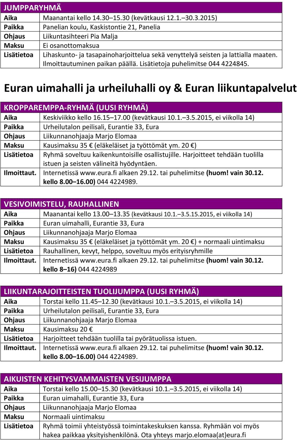 venyttelyä seisten ja lattialla maaten. Ilmoittautuminen paikan päällä. Lisätietoja puhelimitse 044 4224845.