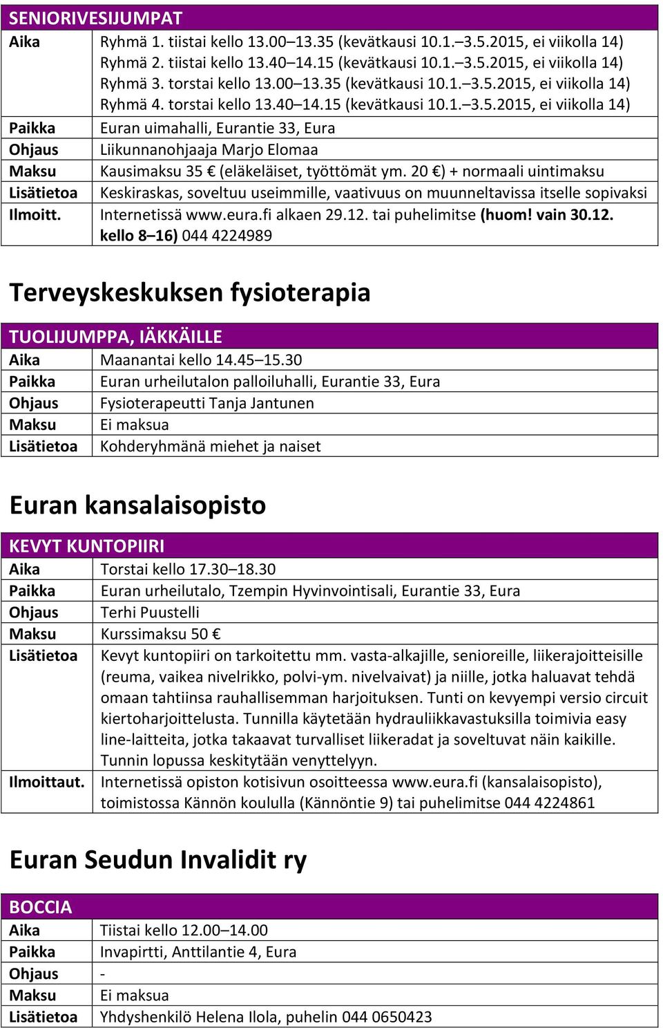 20 ) + normaali uintimaksu Lisätietoa Keskiraskas, soveltuu useimmille, vaativuus on muunneltavissa itselle sopivaksi Ilmoitt. Internetissä www.eura.fi alkaen 29.12.