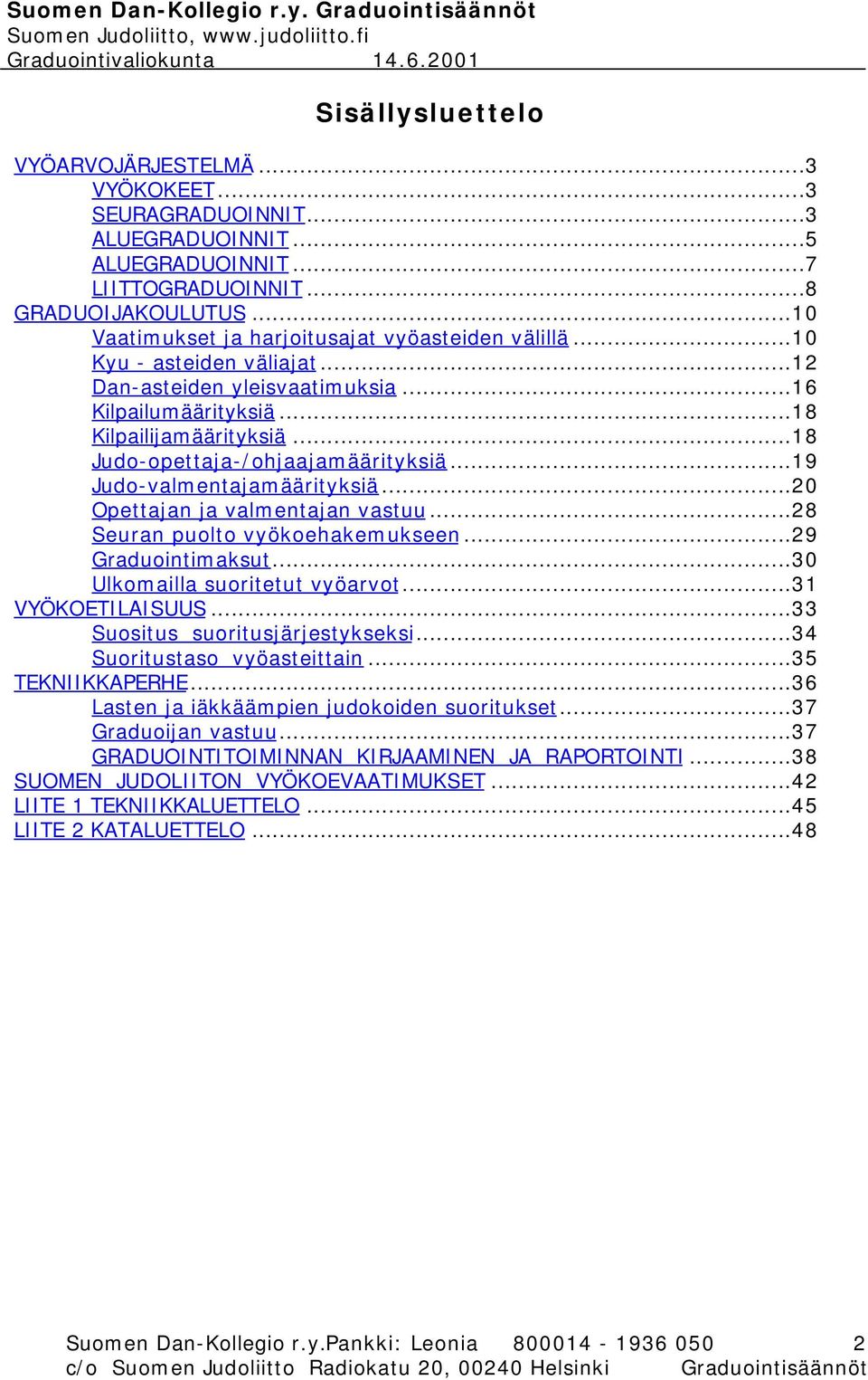 ..18 Judo-opettaja-/ohjaajamäärityksiä...19 Judo-valmentajamäärityksiä...20 Opettajan ja valmentajan vastuu...28 Seuran puolto vyökoehakemukseen...29 Graduointimaksut.