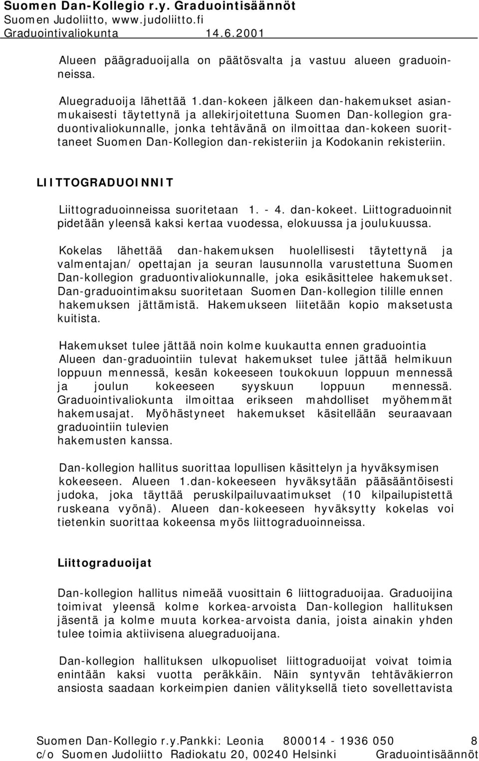 Dan-Kollegion dan-rekisteriin ja Kodokanin rekisteriin. LIITTOGRADUOINNIT Liittograduoinneissa suoritetaan 1. - 4. dan-kokeet.