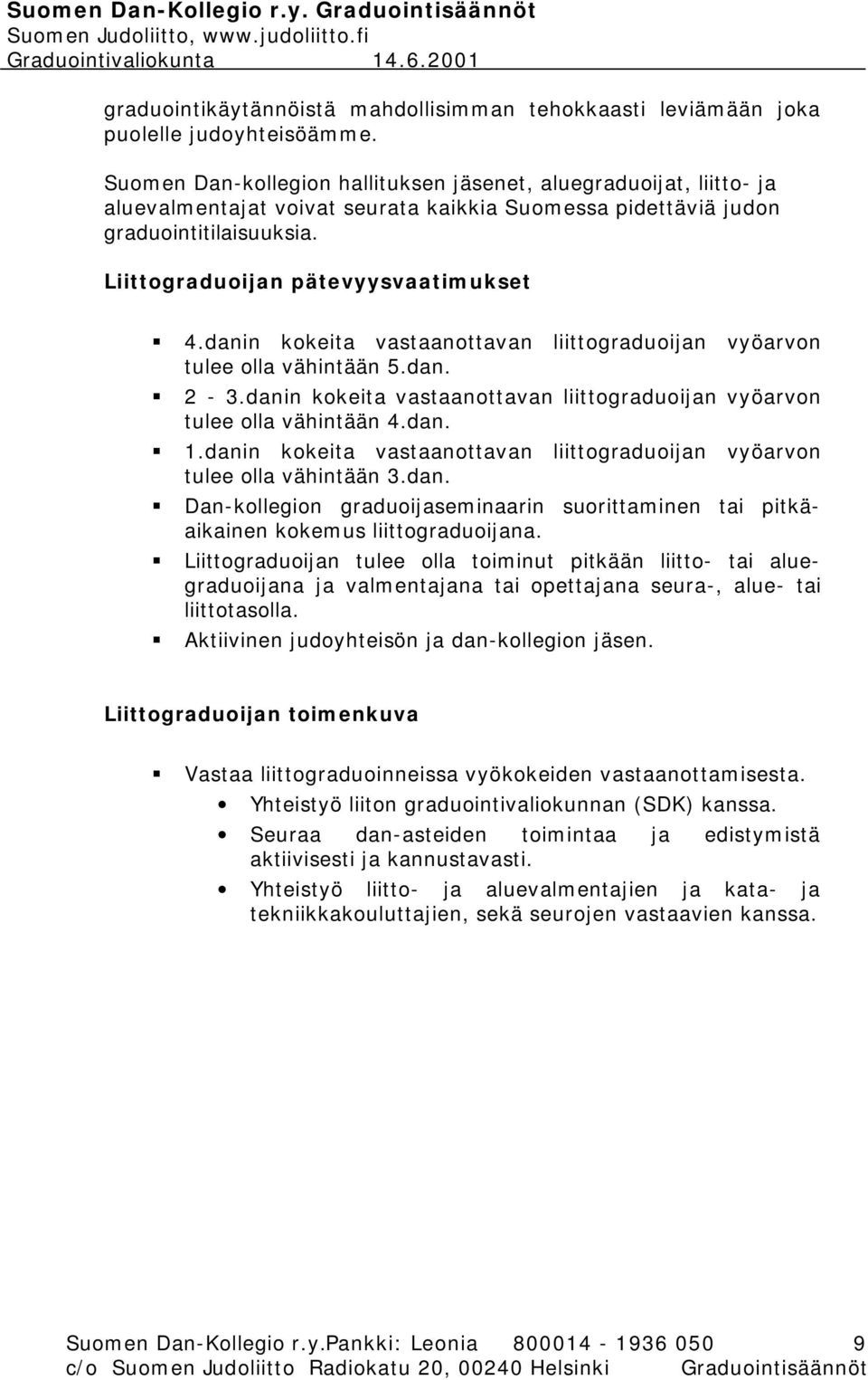 danin kokeita vastaanottavan liittograduoijan vyöarvon tulee olla vähintään 5.dan. 2-3.danin kokeita vastaanottavan liittograduoijan vyöarvon tulee olla vähintään 4.dan. 1.