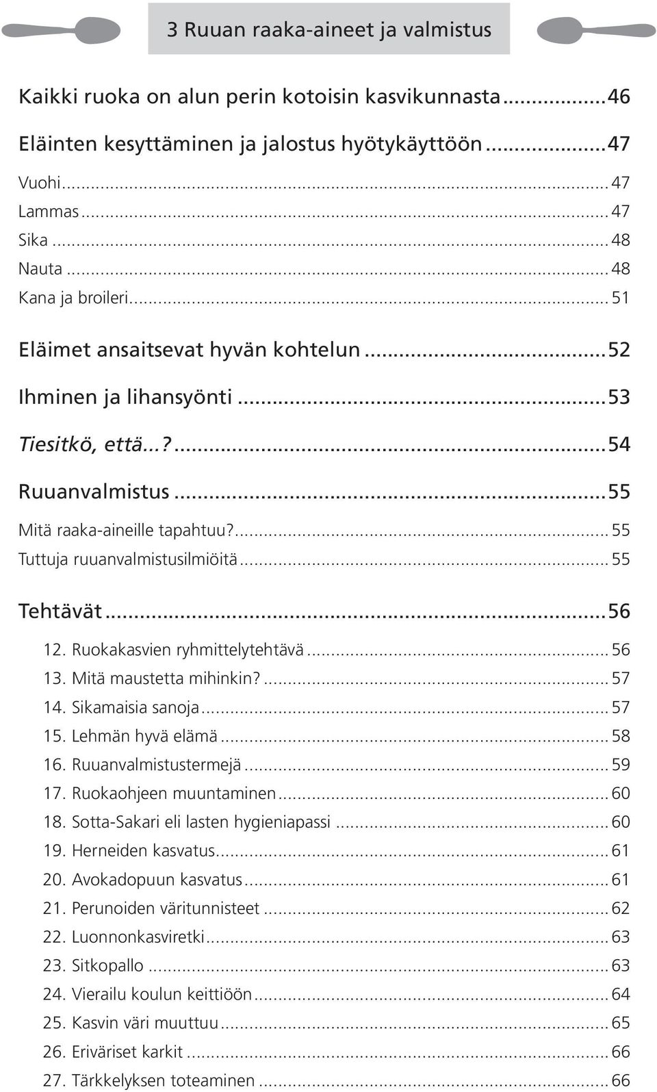 ... 55 Tuttuja ruuanvalmistusilmiöitä... 55 Tehtävät...56 12. Ruokakasvien ryhmittelytehtävä... 56 13. Mitä maustetta mihinkin?... 57 14. Sikamaisia sanoja... 57 15. Lehmän hyvä elämä... 58 16.