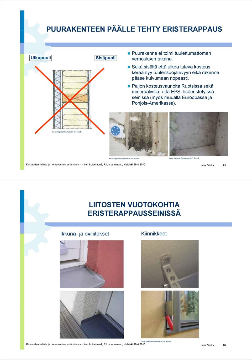 Paljon kosteusvaurioita Ruotsissa sekä mineraalivilla- ill että EPS- lisäeristetyissä i t i ä seinissä (myös muualla Euroopassa ja Pohjois-Amerikassa).