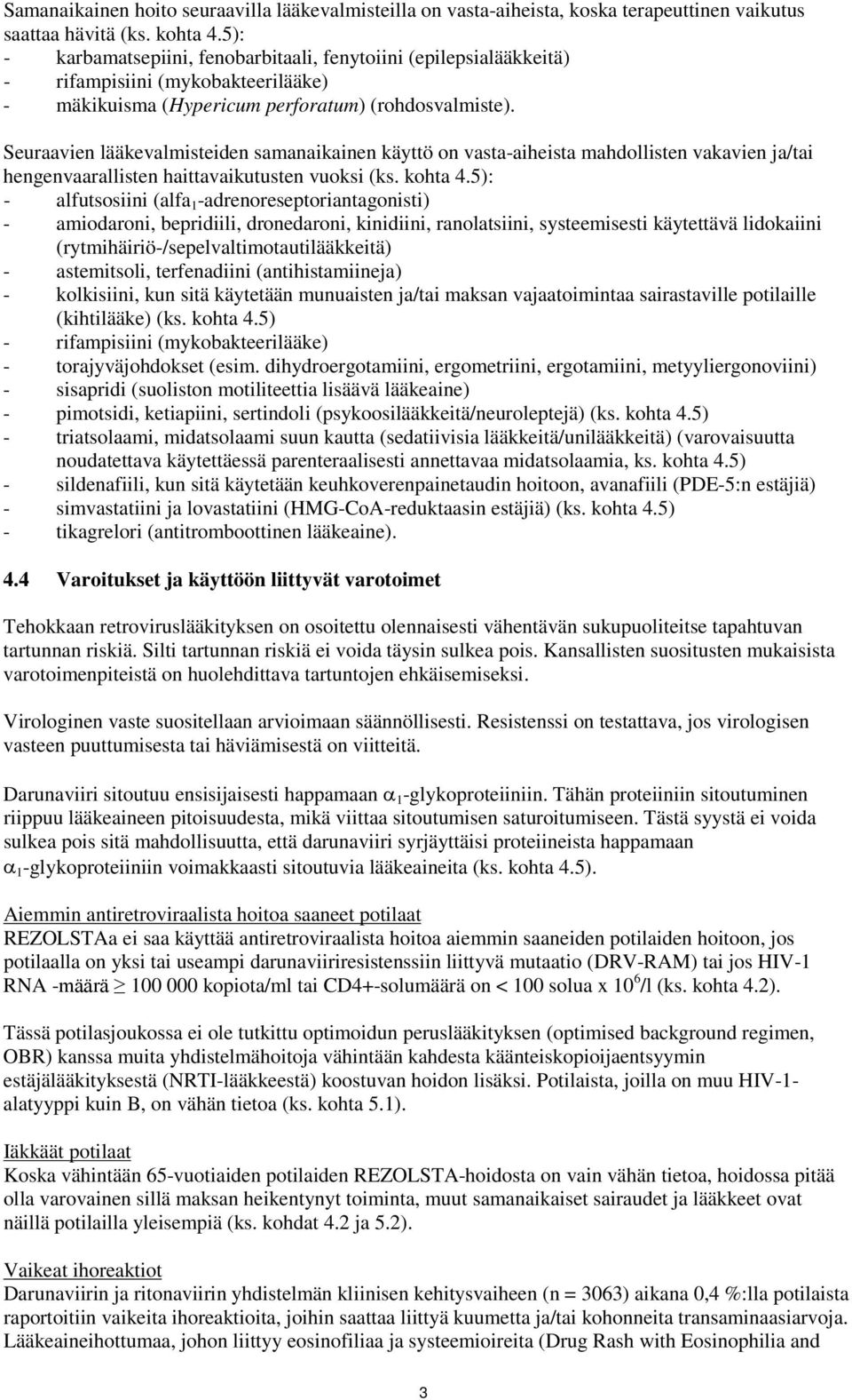 Seuraavien lääkevalmisteiden samanaikainen käyttö on vasta-aiheista mahdollisten vakavien ja/tai hengenvaarallisten haittavaikutusten vuoksi (ks. kohta 4.