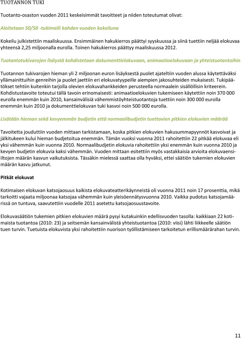 Tuotantotukivarojen lisäystä kohdistetaan dokumenttielokuvaan, animaatioelokuvaan ja yhteistuotantoihin Tuotannon tukivarojen hieman yli 2 miljoonan euron lisäyksestä puolet ajateltiin vuoden alussa