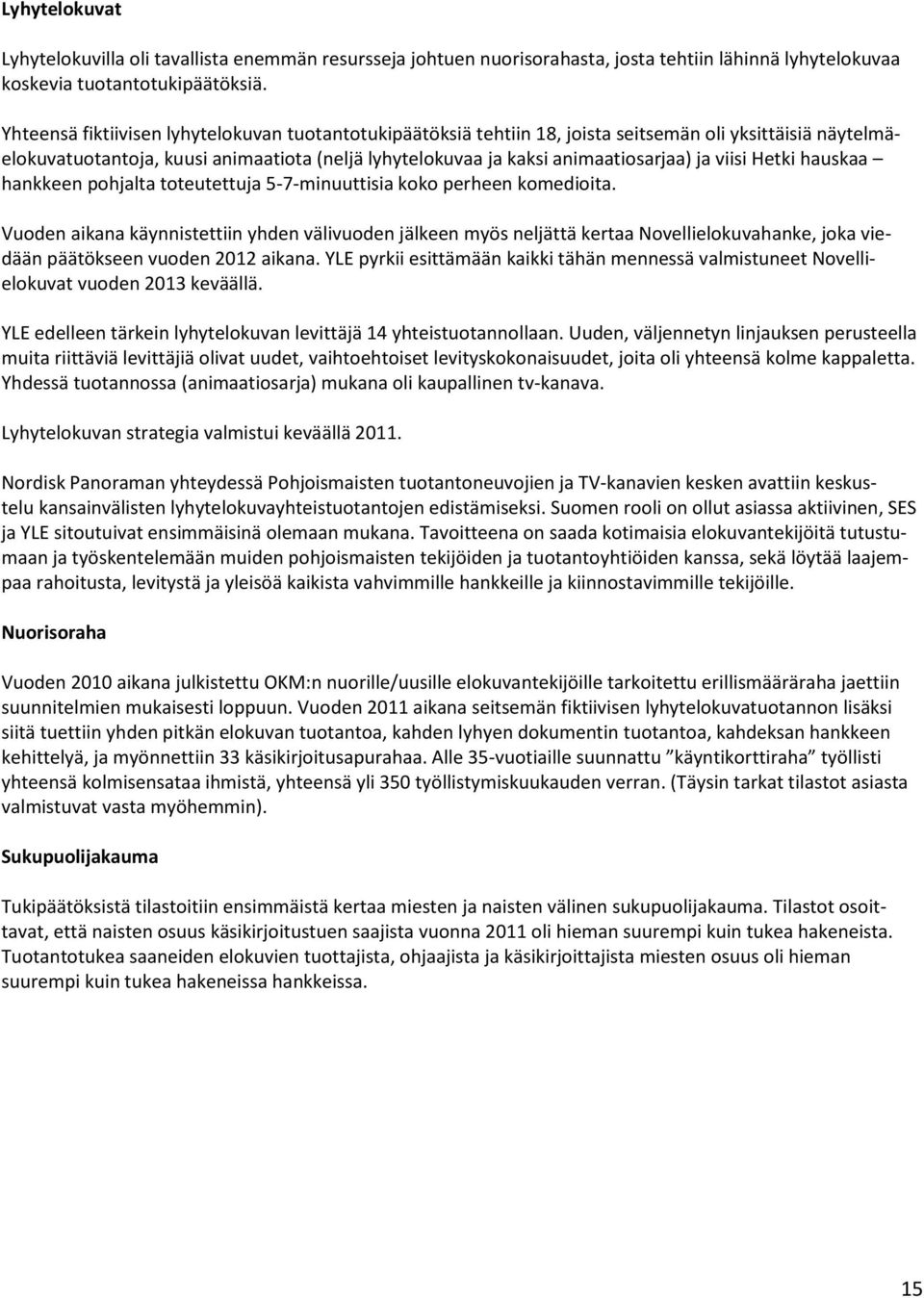 viisi Hetki hauskaa hankkeen pohjalta toteutettuja 5-7-minuuttisia koko perheen komedioita.