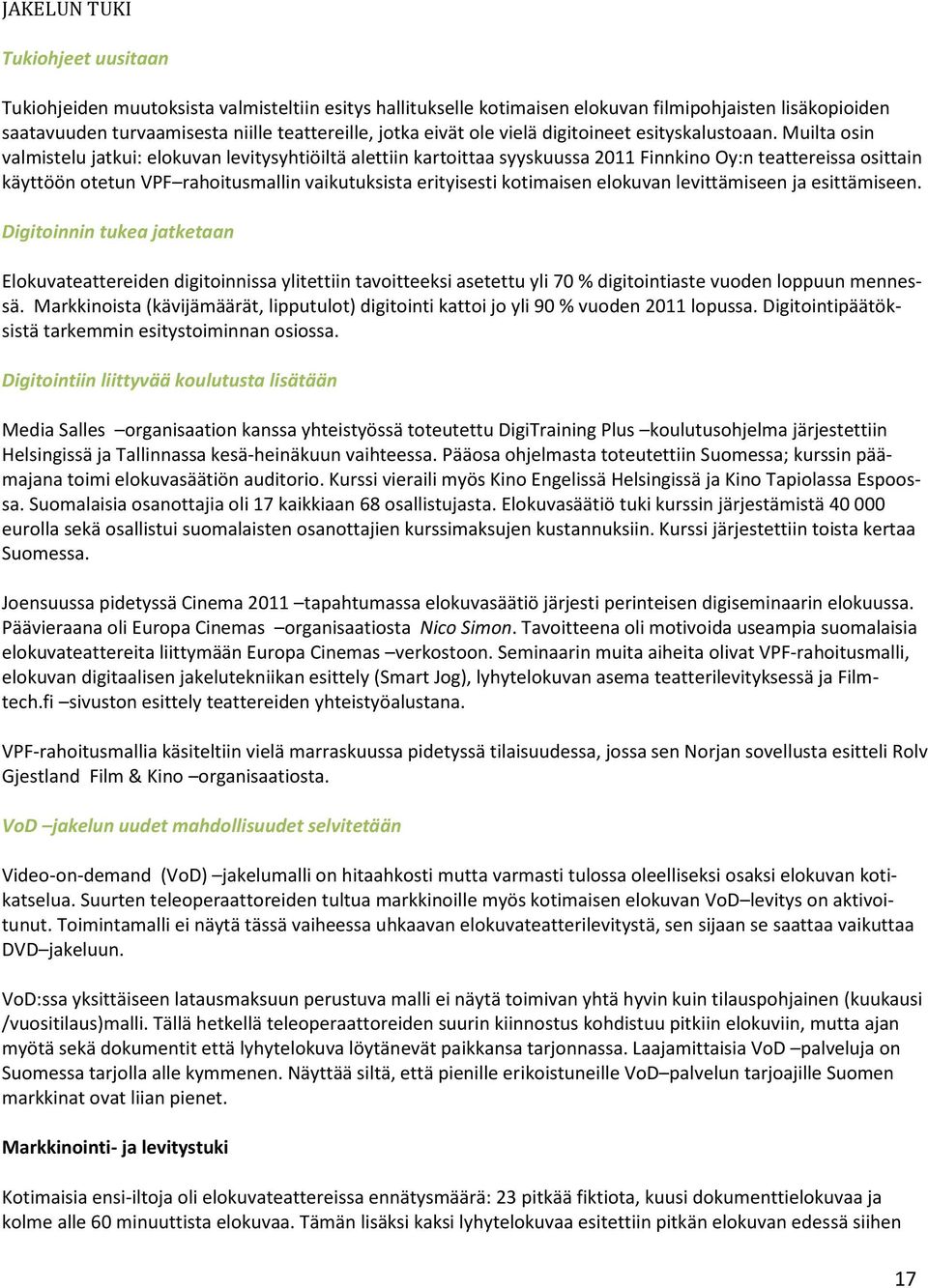 Muilta osin valmistelu jatkui: elokuvan levitysyhtiöiltä alettiin kartoittaa syyskuussa 2011 Finnkino Oy:n teattereissa osittain käyttöön otetun VPF rahoitusmallin vaikutuksista erityisesti