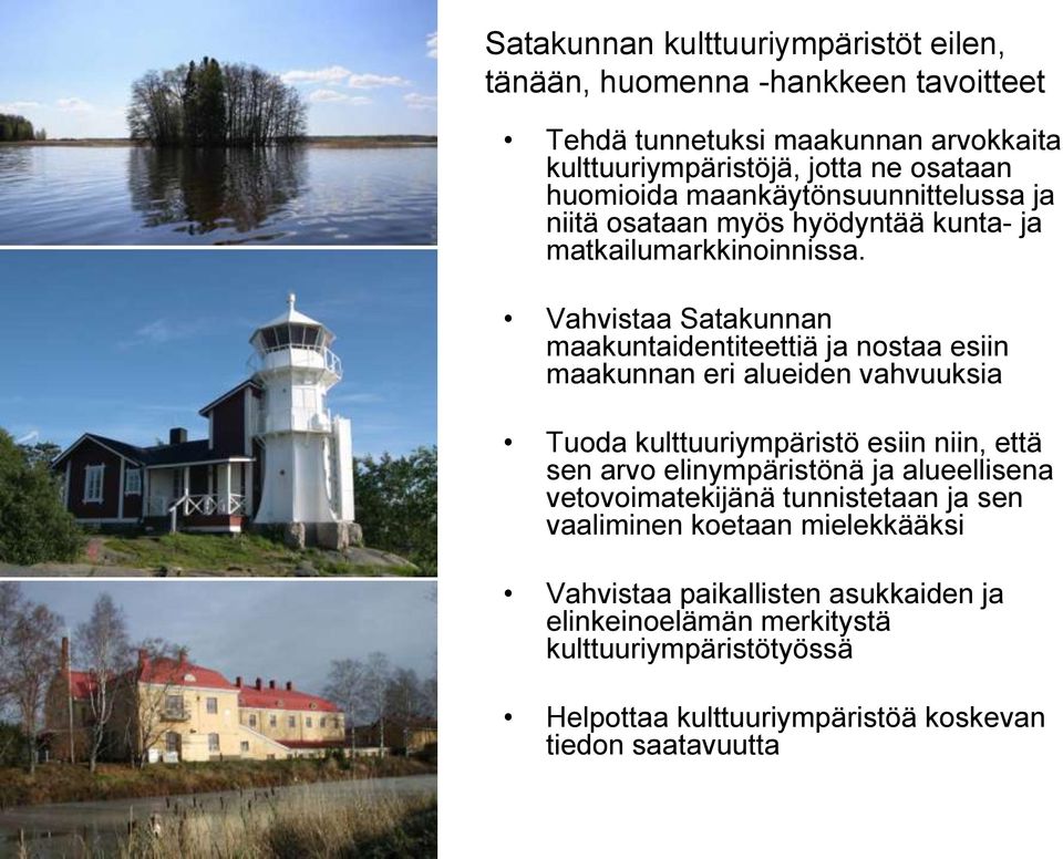 Vahvistaa Satakunnan maakuntaidentiteettiä ja nostaa esiin maakunnan eri alueiden vahvuuksia Tuoda kulttuuriympäristö esiin niin, että sen arvo elinympäristönä