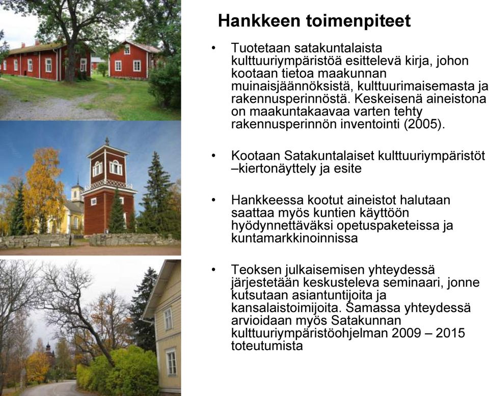 Kootaan Satakuntalaiset kulttuuriympäristöt kiertonäyttely ja esite Hankkeessa kootut aineistot halutaan saattaa myös kuntien käyttöön hyödynnettäväksi opetuspaketeissa ja